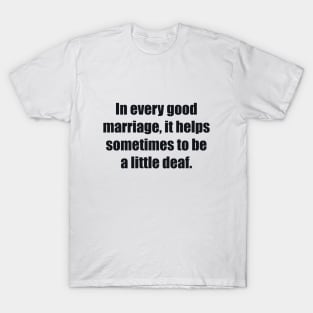 In every good marriage, it helps sometimes to be a little deaf T-Shirt